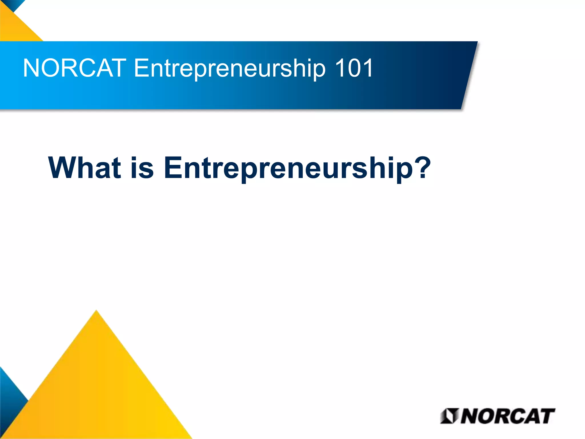 NORCAT Entrepreneurship 101

What is Entrepreneurship?

Empowering People |

 