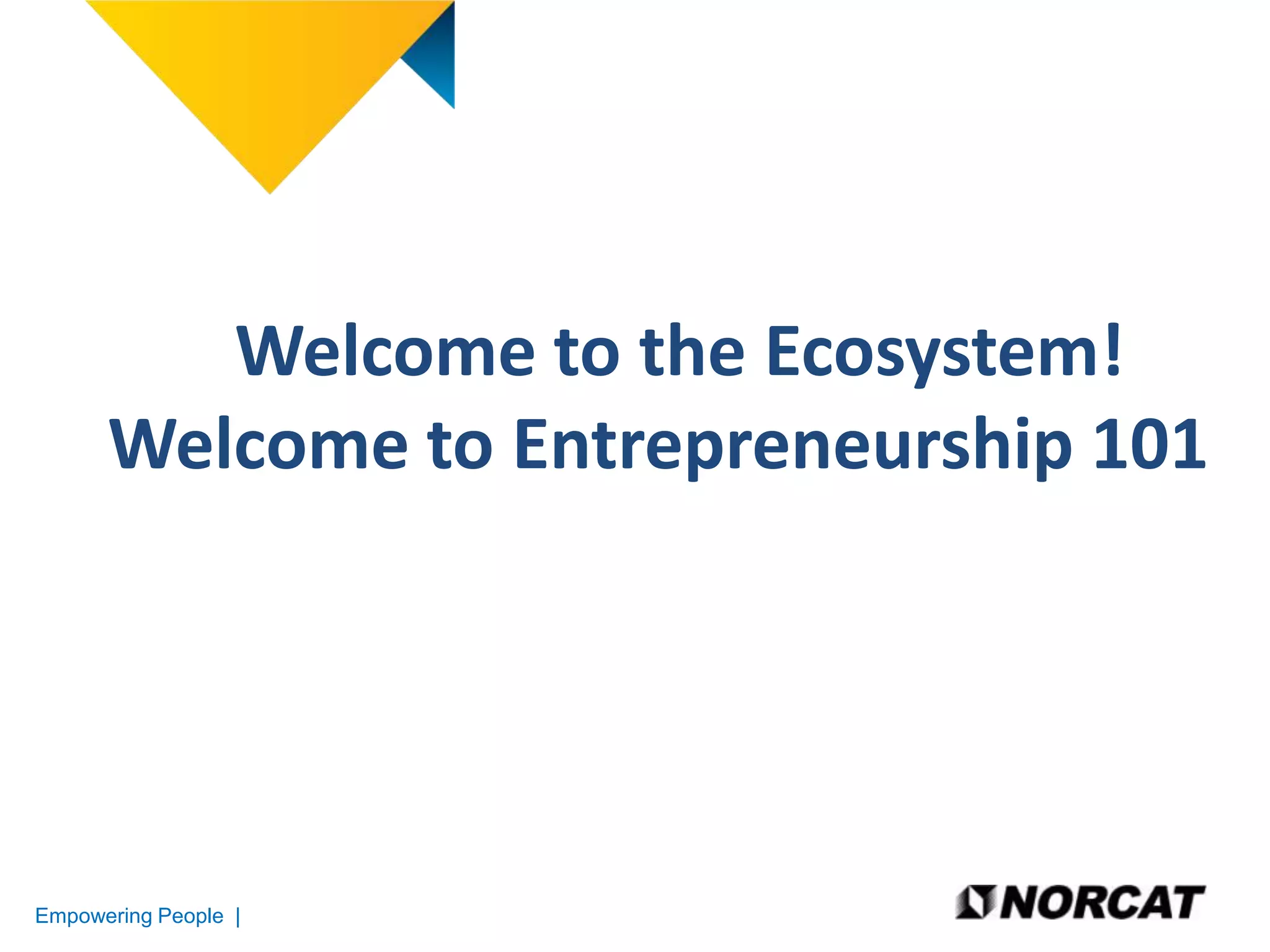 Welcome to the Ecosystem!
Welcome to Entrepreneurship 101

Empowering People |

 