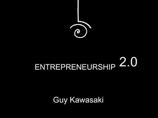 Guy Kawasaki ENTREPRENEURSHIP  2.0 