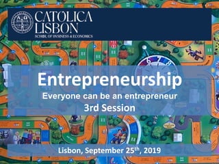 Entrepreneurship
Everyone can be an entrepreneur
3rd Session
Lisbon, September 25th, 2019
 