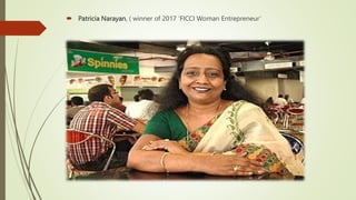  Patricia Narayan, ( winner of 2017 ‘FICCI Woman Entrepreneur’
 