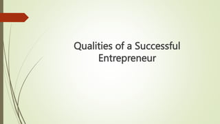 Qualities of a Successful
Entrepreneur
 