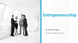 Entrepreneurship
By Nikhil Singh
AUGUST 30TH, 2022
 