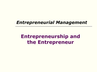 Entrepreneurship and
the Entrepreneur
Entrepreneurial Management
 