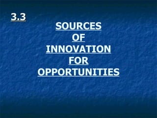 3.3
3.3
SOURCES
OF
INNOVATION
FOR
OPPORTUNITIES
 
