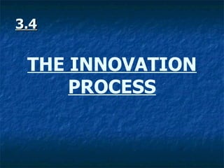 3.4
3.4
THE INNOVATION
PROCESS
 
