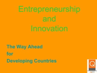Entrepreneurship
and
Innovation
The Way Ahead
for
Developing Countries
 