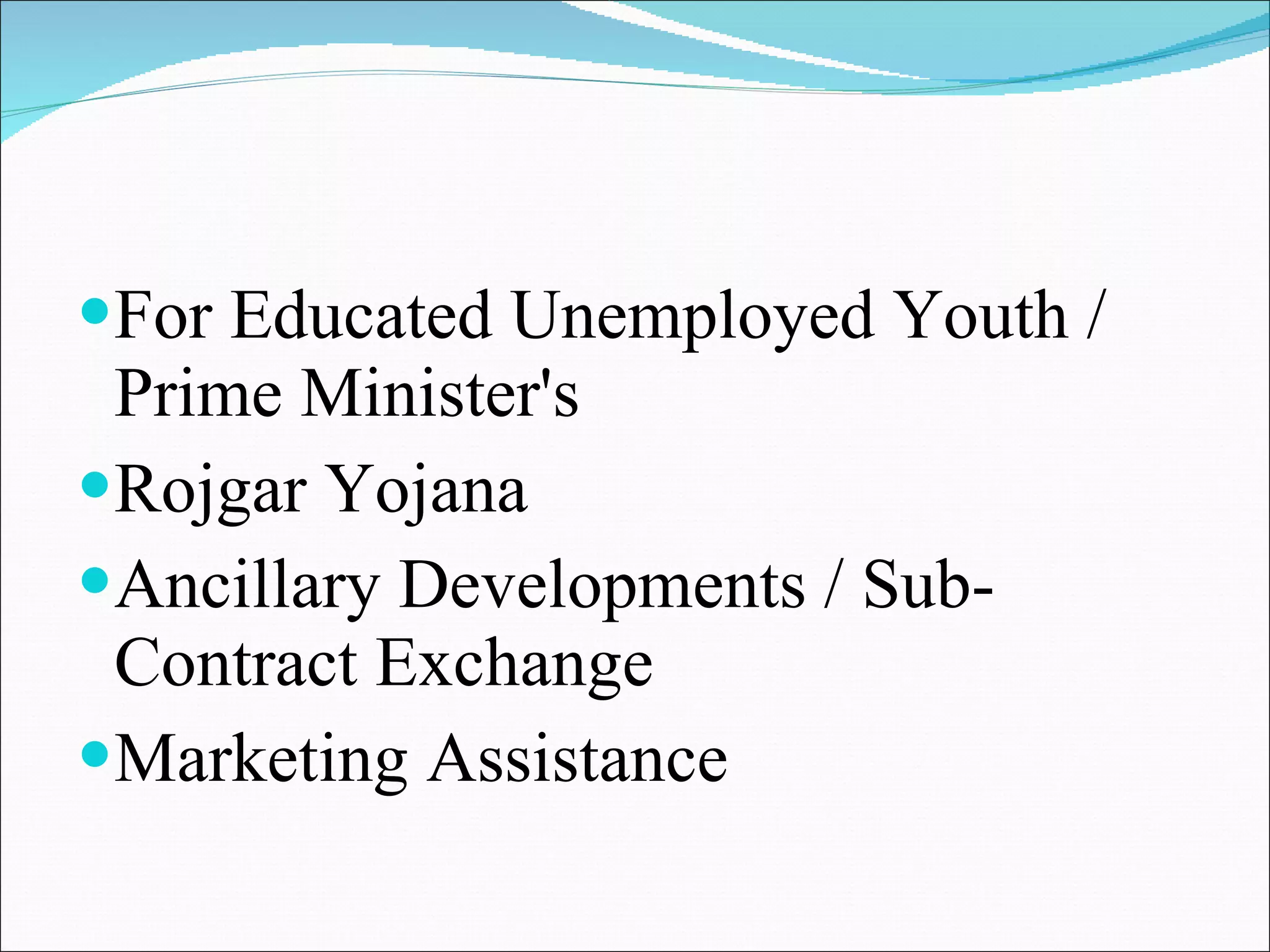 For Educated Unemployed Youth / Prime Minister's  Rojgar Yojana Ancillary Developments / Sub-Contract Exchange Marketing Assistance 