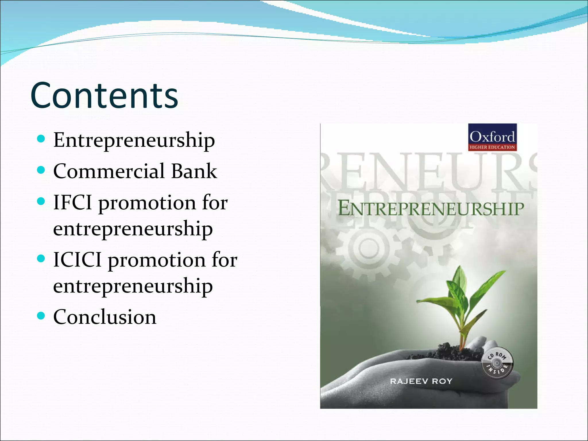 Contents Entrepreneurship  Commercial Bank IFCI promotion for entrepreneurship ICICI promotion for entrepreneurship Conclusion 