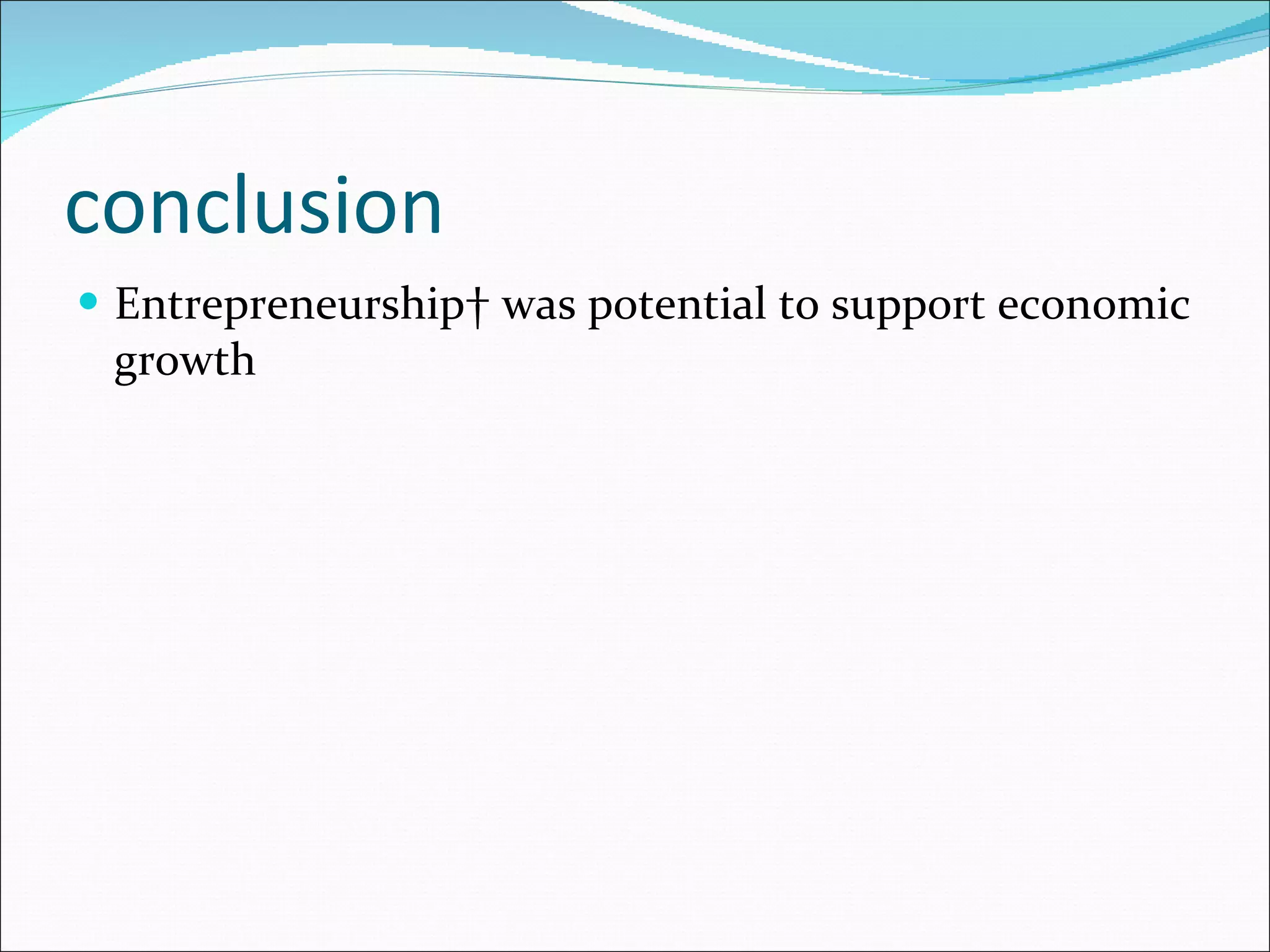conclusion Entrepreneurship  was potential to support economic growth  