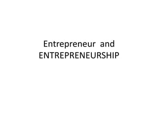 Entrepreneur and
ENTREPRENEURSHIP
 