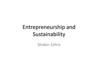 Entrepreneurship and
    Sustainability
     Shaker Zahra
 