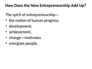 How Does the New Entrepreneurship Add Up?
The spirit of entrepreneurship—
• the notion of human progress,
• development,
• achievement,
• change—motivates
• energizes people.
 