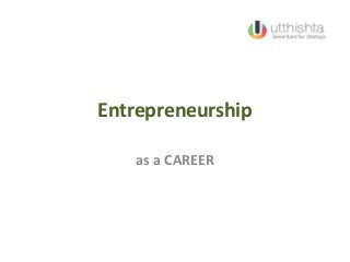 Entrepreneurship

   as a CAREER
 