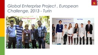 Global Enterprise Project , European
Challenge, 2013 - Turin
 