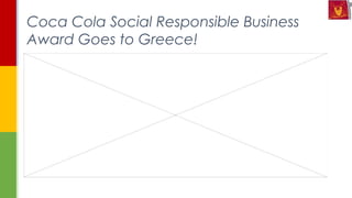Coca Cola Social Responsible Business
Award Goes to Greece!
 