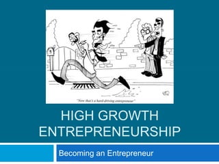 HIGH GROWTH ENTREPRENEURSHIP,[object Object],Becoming an Entrepreneur,[object Object]