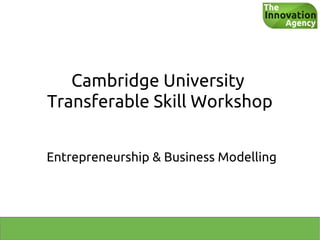 Cambridge University
Transferable Skill Workshop


Entrepreneurship & Business Modelling
 