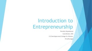 Introduction to
Entrepreneurship
Revathy Rajasekaran
Coordinator, EDC
V.V.Vanniaperumal College for Women,
Virudhunagar
 