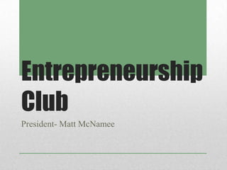 Entrepreneurship
Club
President- Matt McNamee
 