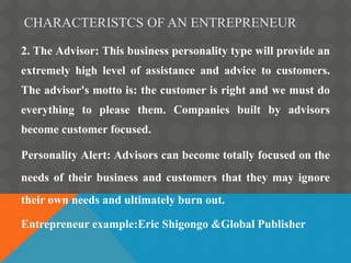 CHARACTERISTCS OF AN ENTREPRENEUR
2. The Advisor: This business personality type will provide an
extremely high level of a...