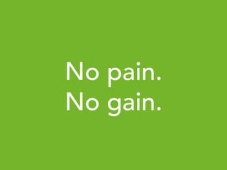 Entrepreneurship Course – Session 1 - 2014 © Olivier WITMEUR 20
No pain.
No gain.
 