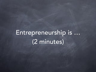 Entrepreneurship Course – Session 1 - 2014 © Olivier WITMEUR
Entrepreneurship is …
(2 minutes)
 