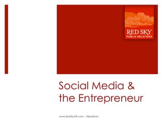 Social Media &
the Entrepreneur
www.RedSkyPR.com | @jessflynn
 