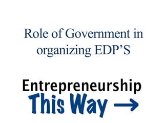 Role of Government in
organizing EDP’S
 
