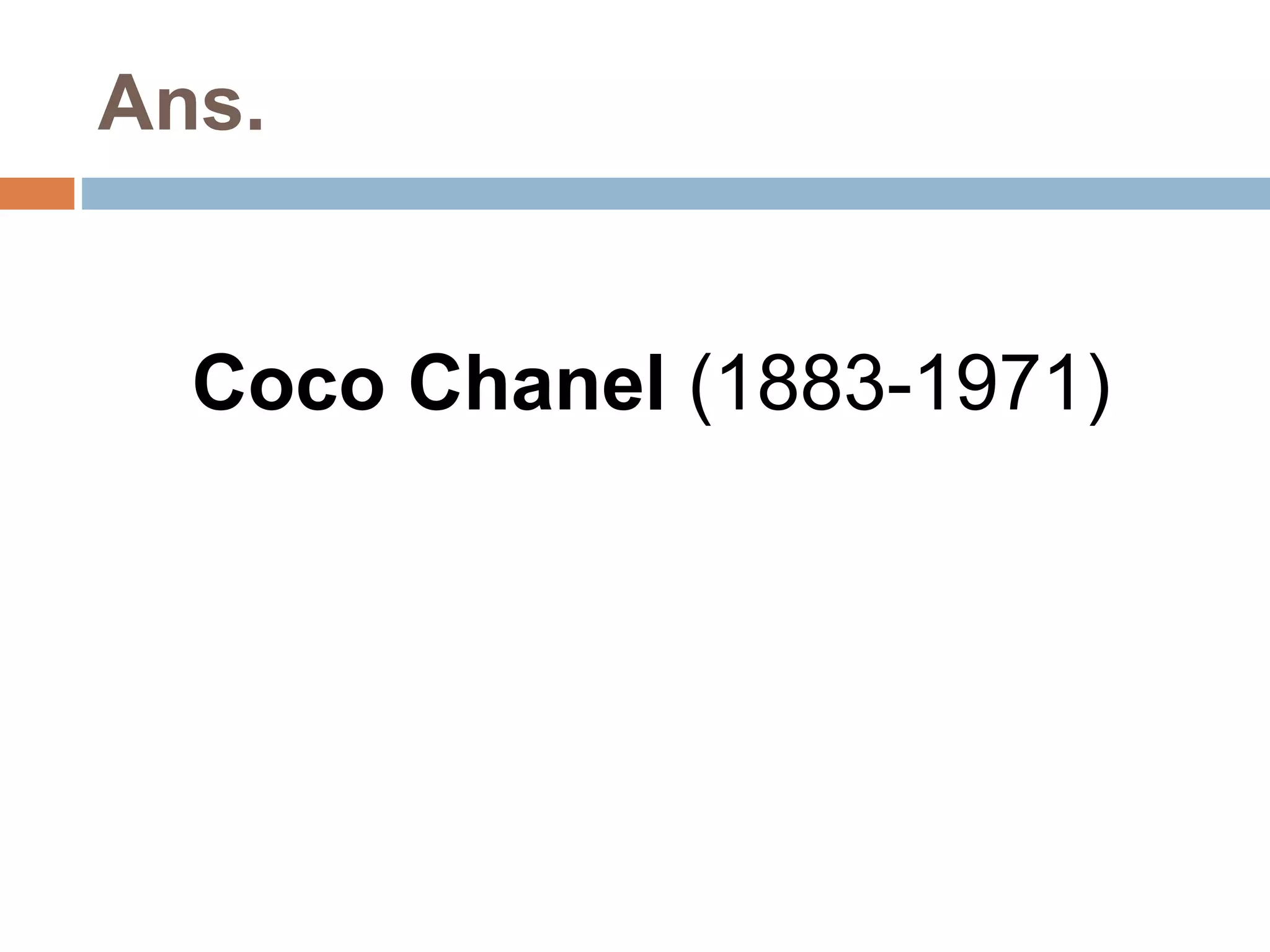 Ans. 
Coco Chanel (1883-1971) 
 