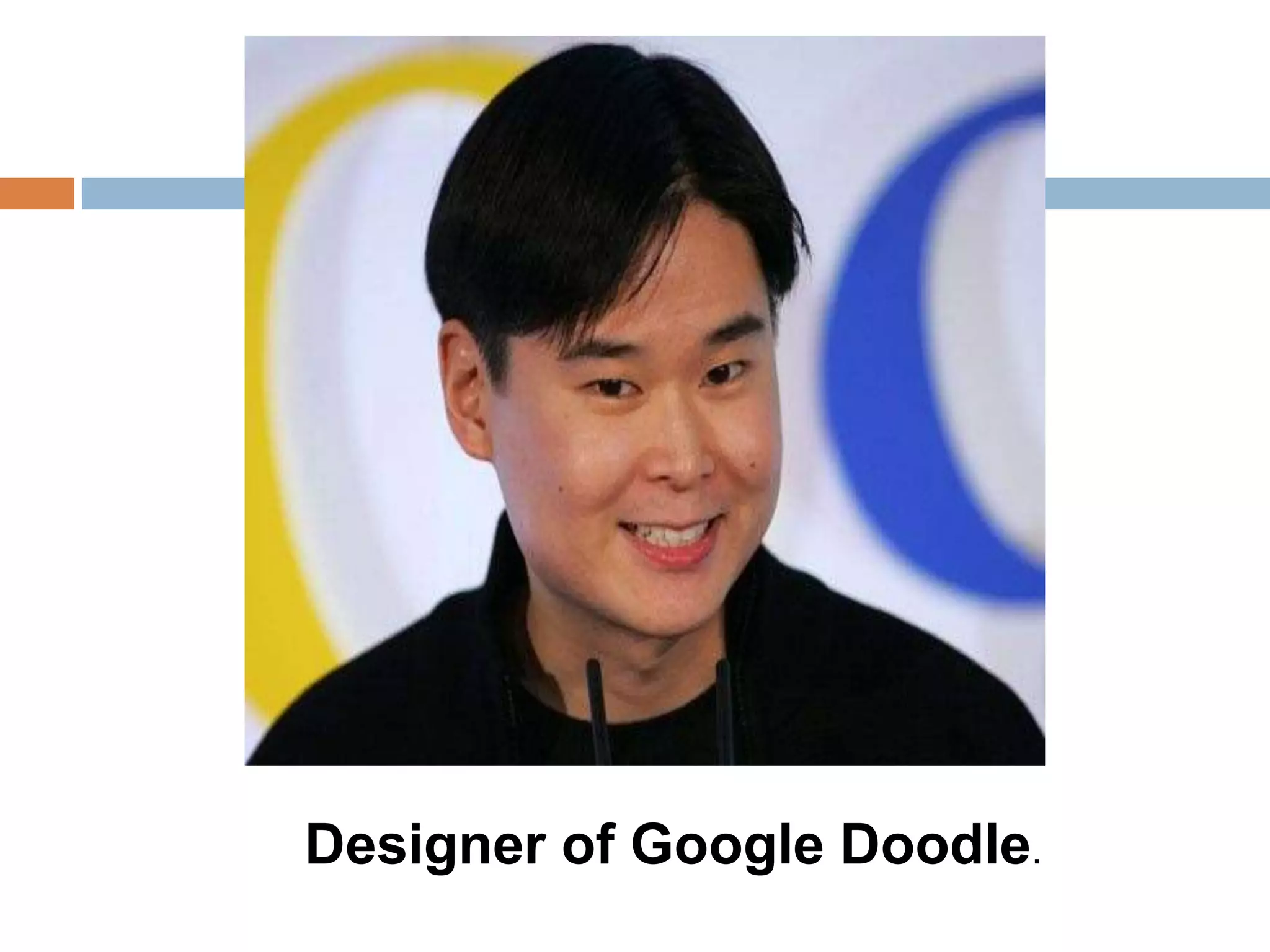 Designer of Google Doodle. 
 