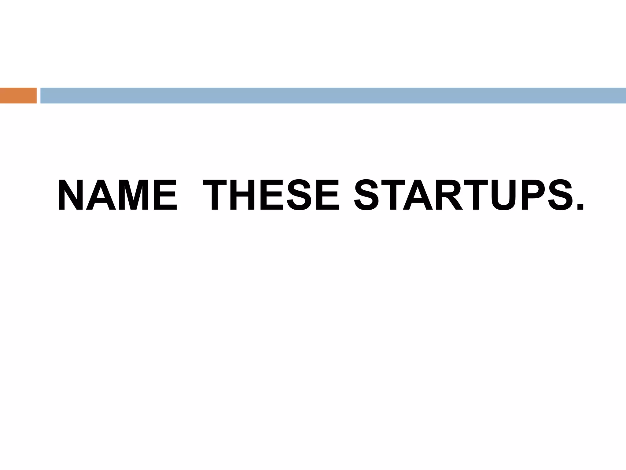 NAME THESE STARTUPS. 
 