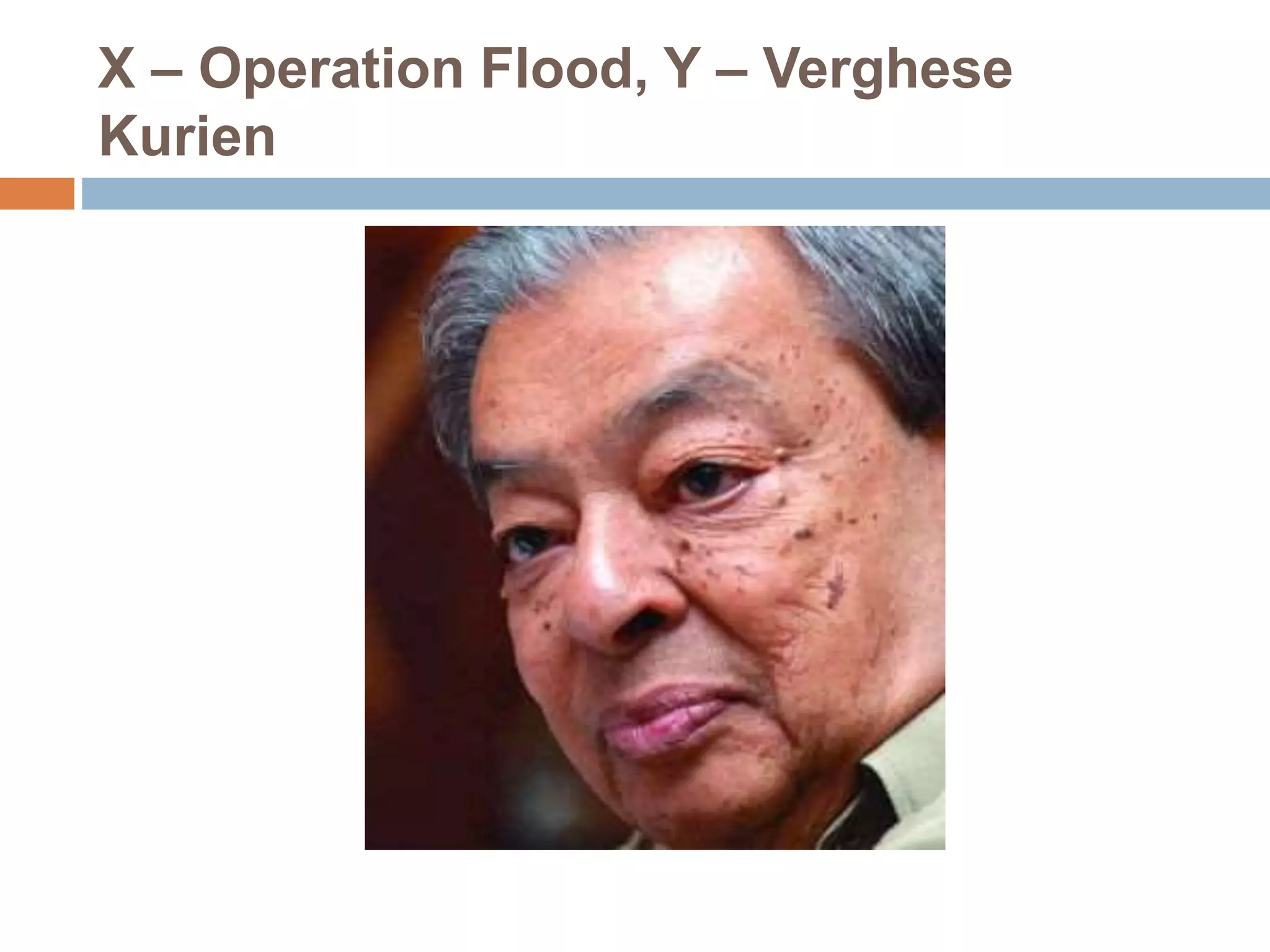 X – Operation Flood, Y – Verghese 
Kurien 
 
