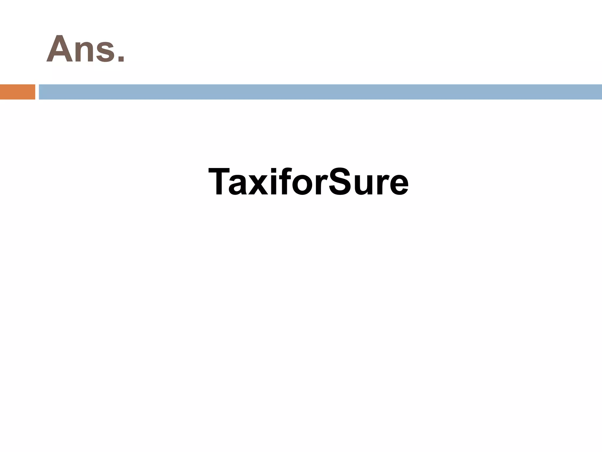Ans. 
TaxiforSure 
 