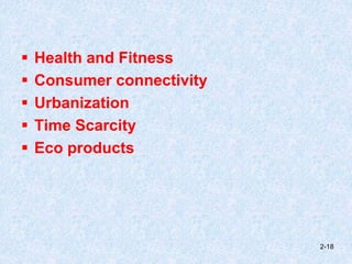  Health and Fitness
 Consumer connectivity
 Urbanization
 Time Scarcity
 Eco products
2-18
 