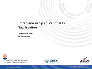 Entrepreneurship education (EE)
New frontiers
September 2016
Ari Manninen
 