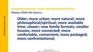 Designing outcomes clears entrepreneurial drives<br />Always think the future...<br />Older; more urban; more natural; mor...