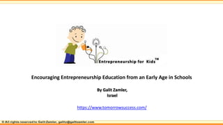 Encouraging Entrepreneurship Education from an Early Age in Schools
By Galit Zamler,
Israel
https://www.tomorrowsuccess.com/
 
