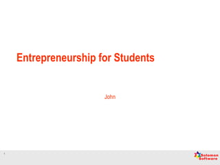 1
Entrepreneurship for Students
John
 