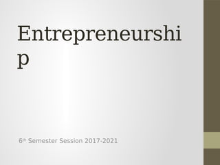 Entrepreneurshi
p
6th
Semester Session 2017-2021
 