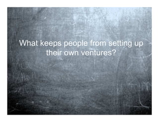 What keeps people from setting up
           their own ventures?




14
 