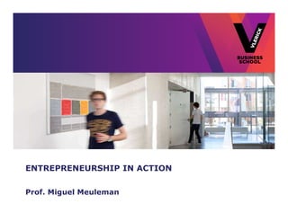 ENTREPRENEURSHIP IN ACTION

Prof. Miguel Meuleman
 