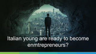 Italian young are ready to become
enmtrepreneurs?
 