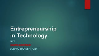 Entrepreneurship
in Technology
v3.1
Osama Benkhaial
#LIBYA_CAREER_FAIR
 