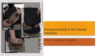 Entrepreneurship in the Creative
Industries
PENN T. LARENA, CPS,MPA
 