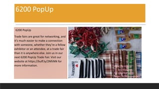 6200 PopUp
6200 PopUp
Trade fairs are great for networking, and
it’s much easier to make a connection
with someone, whethe...