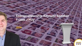 Entrepreneurship Keynote Speaker
Fraser J Hay
2020
 