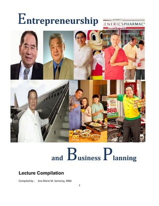 Entrepreneurship




                          and       B       usiness   P
                                                      lanning

Lecture Compilation
Compiled by :   Ana Marie M. Somoray, MBA
                                            1
 
