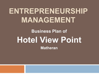ENTREPRENEURSHIP
  MANAGEMENT
    Business Plan of

 Hotel View Point
        Matheran
 
