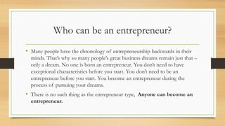 Who can be an entrepreneur?
• Many people have the chronology of entrepreneurship backwards in their
minds. That’s why so ...
